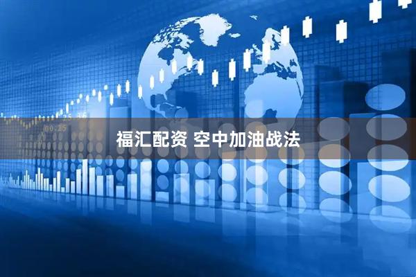 福汇配资 空中加油战法